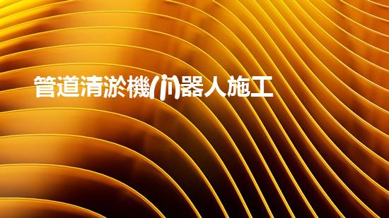管道清淤機(jī)器人施工流程視頻講解全攻略！